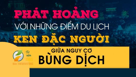 42 1 Phat Hoang Voi Nhung Diem Du Lich Ken Dac Nguoi Giua Nguy Co Bung Dich