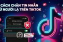 Cách chặn người lạ gửi tin nhắn trên TikTok nhanh chóng