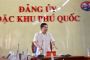 Bí thư Đặc khu Phú Quốc Đinh Văn Nơi: Ngưng cung cấp điện, nước, viễn thông, rút giấy phép các cơ sở kinh doanh vi phạm
