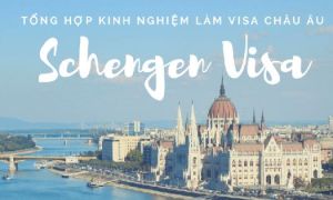 Tổng hợp kinh nghiệm xin Visa Schengen du lịch Châu Âu