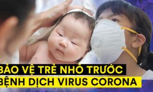 Cách phòng ngừa và bảo vệ trẻ nhỏ trước nguy cơ lây nhiễm virus corona