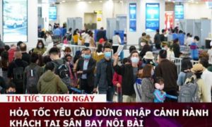 Hỏa tốc yêu cầu tiếp tục dừng nhập cảnh hành khách tại Tân Sơn Nhất và Nội Bài