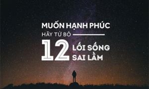 Muốn hạnh phúc, hãy từ bỏ 12 lối sống sai lầm sau đây!