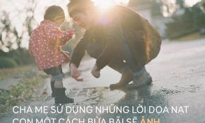 Hãy ngừng ngay 3 cách nói này với trẻ nếu không muốn con hư
