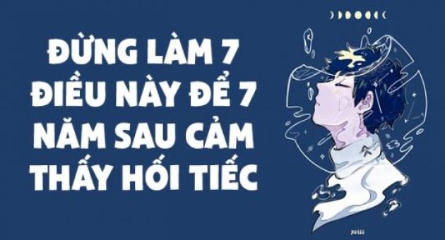 Đừng làm 7 điều này để 7 năm sau cảm thấy hối tiếc