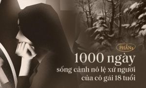 1.000 ngày sống cảnh nô lệ xứ người của cô gái 18 tuổi: 'Về đây đói khổ có ba,...