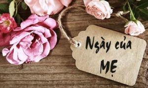 Những lời chúc ý nghĩa và ấn tượng nhất dành tặng mẹ yêu nhân Ngày của Mẹ