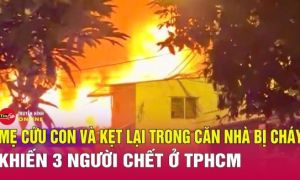 Mẹ cứu con và kẹt lại trong căn nhà bị cháy khiến 3 người chết ở TPHCM